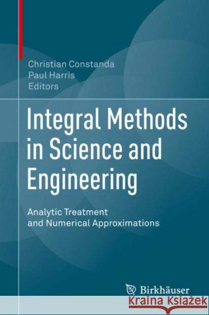 Integral Methods in Science and Engineering: Analytic Treatment and Numerical Approximations Constanda, Christian 9783030160760 Birkhauser