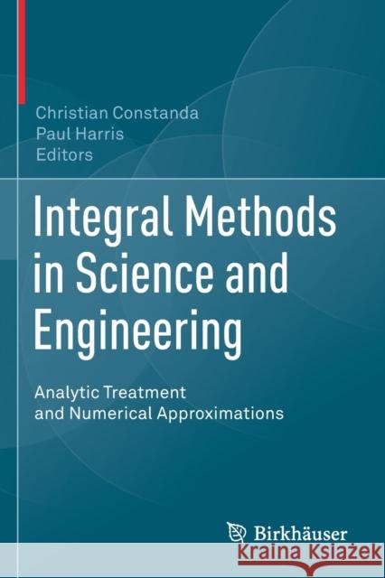 Integral Methods in Science and Engineering: Analytic Treatment and Numerical Approximations Christian Constanda Paul Harris 9783030160791 Birkhauser