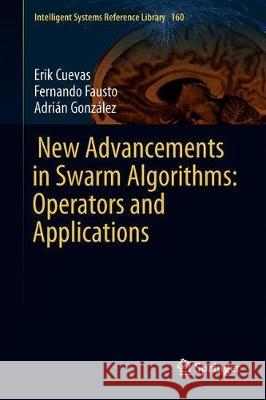 New Advancements in Swarm Algorithms: Operators and Applications Erik Cuevas Fernando Fausto Adrian Gonzalez 9783030163389