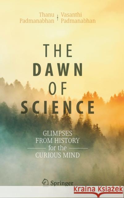 The Dawn of Science: Glimpses from History for the Curious Mind Padmanabhan, Thanu 9783030175085