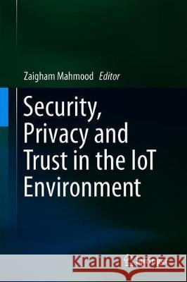 Security, Privacy and Trust in the Iot Environment Mahmood, Zaigham 9783030180744 Springer