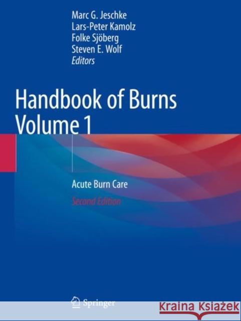 Handbook of Burns Volume 1: Acute Burn Care Marc G. Jeschke Lars-Peter Kamolz Folke Sj 9783030189426 Springer