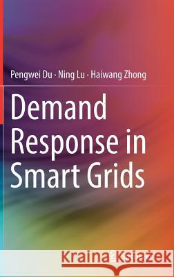 Demand Response in Smart Grids Pengwei Du Ning Lu Haiwang Zhong 9783030197681