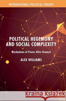 Political Hegemony and Social Complexity: Mechanisms of Power After Gramsci Williams, Alex 9783030197940