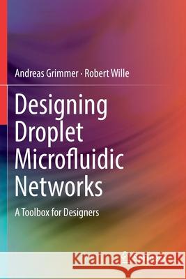 Designing Droplet Microfluidic Networks: A Toolbox for Designers Andreas Grimmer Robert Wille 9783030207151