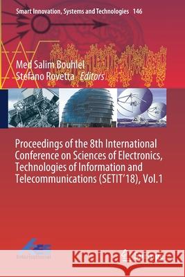Proceedings of the 8th International Conference on Sciences of Electronics, Technologies of Information and Telecommunications (Setit'18), Vol.1 Med Salim Bouhlel Stefano Rovetta 9783030210076