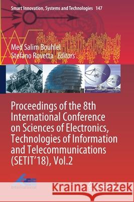 Proceedings of the 8th International Conference on Sciences of Electronics, Technologies of Information and Telecommunications (Setit'18), Vol.2 Med Salim Bouhlel Stefano Rovetta 9783030210113