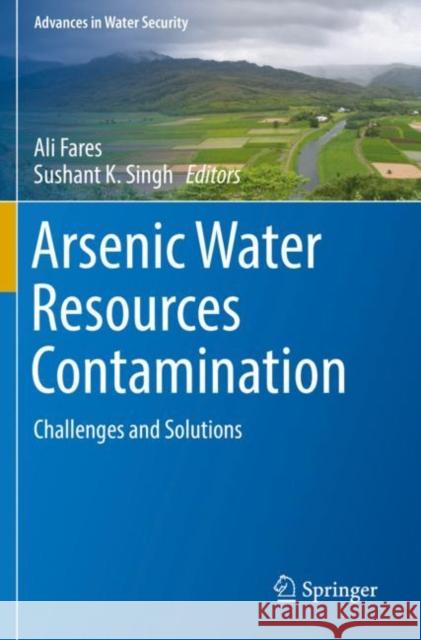 Arsenic Water Resources Contamination: Challenges and Solutions Ali Fares Sushant K. Singh 9783030212605 Springer