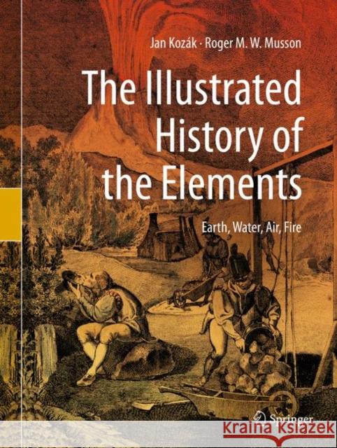 The Illustrated History of the Elements: Earth, Water, Air, Fire Kozák, Jan 9783030214241 Springer