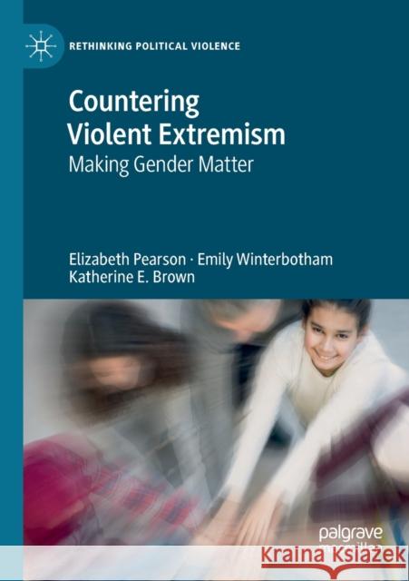 Countering Violent Extremism: Making Gender Matter Elizabeth Pearson Emily Winterbotham Katherine E 9783030219642