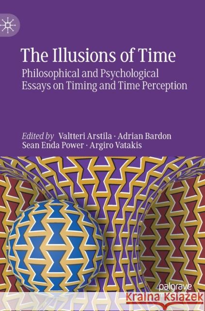 The Illusions of Time: Philosophical and Psychological Essays on Timing and Time Perception Arstila, Valtteri 9783030220471 Palgrave MacMillan