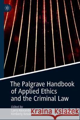 The Palgrave Handbook of Applied Ethics and the Criminal Law Larry Alexander Kimberly Kessle 9783030228101