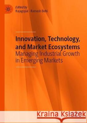 Innovation, Technology, and Market Ecosystems: Managing Industrial Growth in Emerging Markets Rajagopal 9783030230098