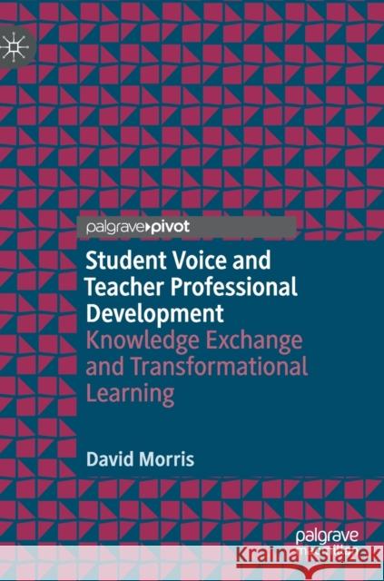 Student Voice and Teacher Professional Development: Knowledge Exchange and Transformational Learning Morris, David 9783030234669