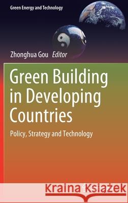 Green Building in Developing Countries: Policy, Strategy and Technology Gou, Zhonghua 9783030246495