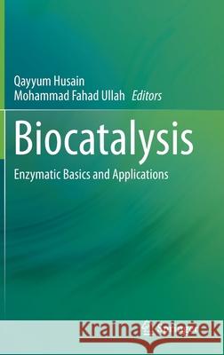 Biocatalysis: Enzymatic Basics and Applications Husain, Qayyum 9783030250225 Springer