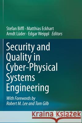 Security and Quality in Cyber-Physical Systems Engineering: With Forewords by Robert M. Lee and Tom Gilb Stefan Biffl Matthias Eckhart Arndt L 9783030253141