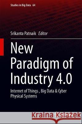 New Paradigm of Industry 4.0: Internet of Things, Big Data & Cyber Physical Systems Patnaik, Srikanta 9783030257774