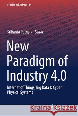 New Paradigm of Industry 4.0: Internet of Things, Big Data & Cyber Physical Systems Srikanta Patnaik 9783030257804
