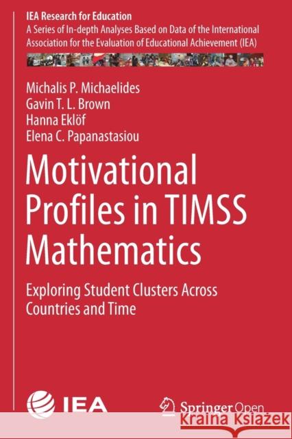 Motivational Profiles in Timss Mathematics: Exploring Student Clusters Across Countries and Time Michalis P Michaelides Gavin T L Brown Hanna Ekloef 9783030261856