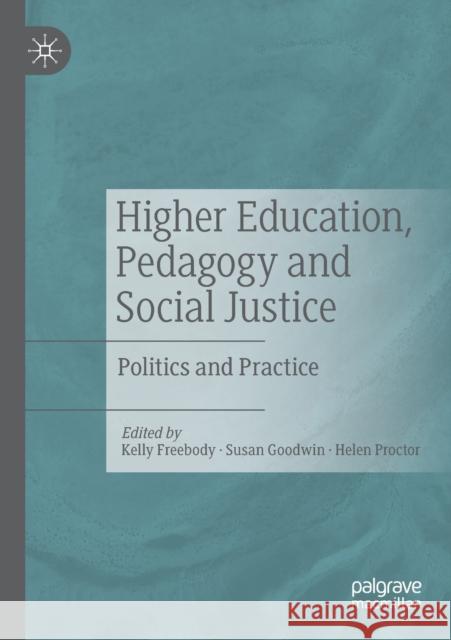 Higher Education, Pedagogy and Social Justice: Politics and Practice Kelly Freebody Susan Goodwin Helen Proctor 9783030264864