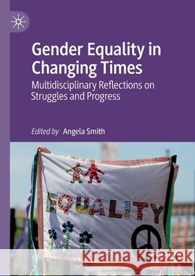 Gender Equality in Changing Times: Multidisciplinary Reflections on Struggles and Progress Smith, Angela 9783030265724