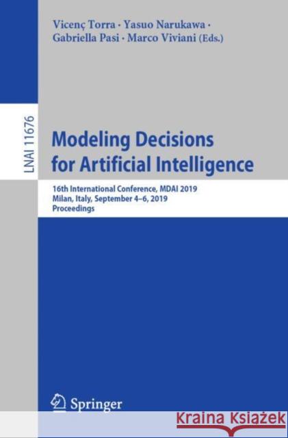 Modeling Decisions for Artificial Intelligence: 16th International Conference, Mdai 2019, Milan, Italy, September 4-6, 2019, Proceedings Torra, Vicenç 9783030267728
