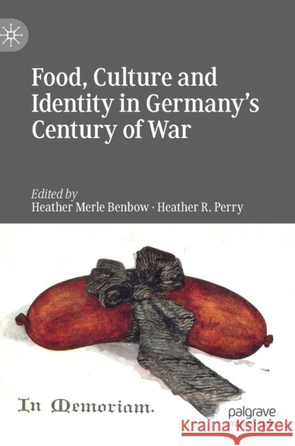 Food, Culture and Identity in Germany's Century of War Heather Merle Benbow Heather R. Perry 9783030271374