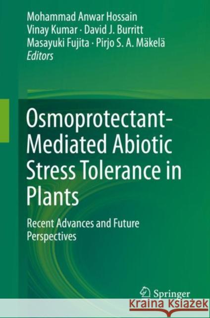 Osmoprotectant-Mediated Abiotic Stress Tolerance in Plants: Recent Advances and Future Perspectives Hossain, Mohammad Anwar 9783030274221 Springer