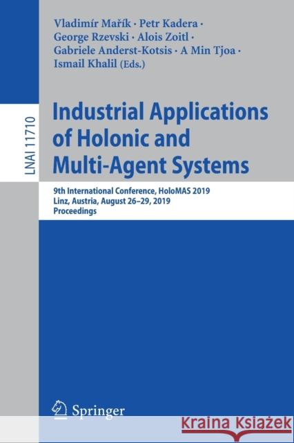 Industrial Applications of Holonic and Multi-Agent Systems: 9th International Conference, Holomas 2019, Linz, Austria, August 26-29, 2019, Proceedings Mařík, Vladimír 9783030278779 Springer