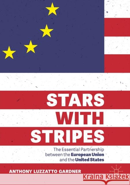 Stars with Stripes: The Essential Partnership Between the European Union and the United States Gardner, Anthony Luzzatto 9783030299651