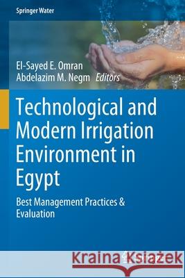 Technological and Modern Irrigation Environment in Egypt: Best Management Practices & Evaluation El-Sayed E. Omran Abdelazim M. Negm 9783030303778 Springer