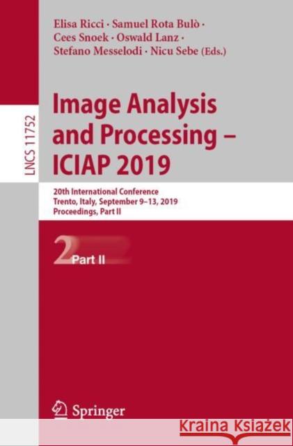 Image Analysis and Processing - Iciap 2019: 20th International Conference, Trento, Italy, September 9-13, 2019, Proceedings, Part II Ricci, Elisa 9783030306441 Springer