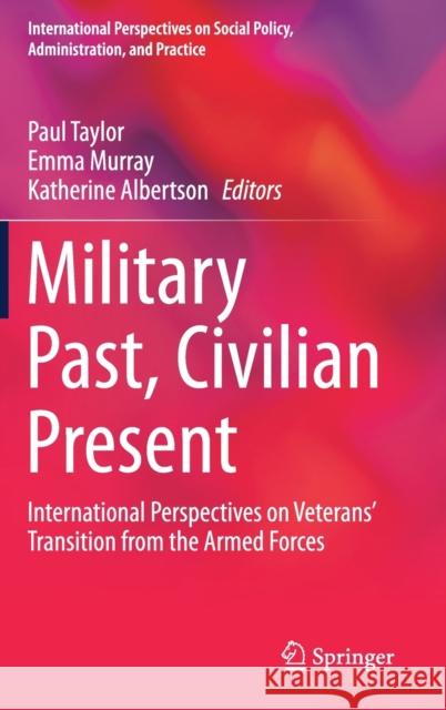 Military Past, Civilian Present: International Perspectives on Veterans' Transition from the Armed Forces Taylor, Paul 9783030308285 Springer