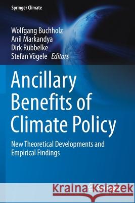 Ancillary Benefits of Climate Policy: New Theoretical Developments and Empirical Findings Wolfgang Buchholz Anil Markandya Dirk R 9783030309800