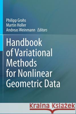 Handbook of Variational Methods for Nonlinear Geometric Data Philipp Grohs Martin Holler Andreas Weinmann 9783030313531