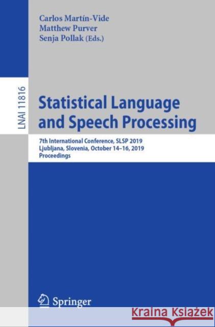 Statistical Language and Speech Processing: 7th International Conference, Slsp 2019, Ljubljana, Slovenia, October 14-16, 2019, Proceedings Martín-Vide, Carlos 9783030313715 Springer
