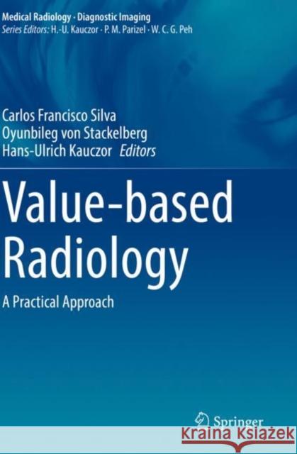 Value-Based Radiology: A Practical Approach Carlos Francisco Silva Oyunbileg Vo Hans-Ulrich Kauczor 9783030315573
