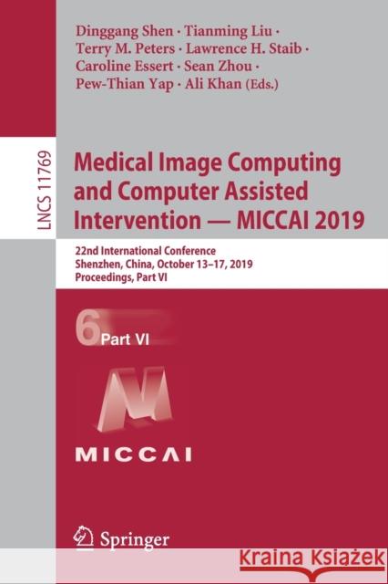 Medical Image Computing and Computer Assisted Intervention - Miccai 2019: 22nd International Conference, Shenzhen, China, October 13-17, 2019, Proceed Shen, Dinggang 9783030322250