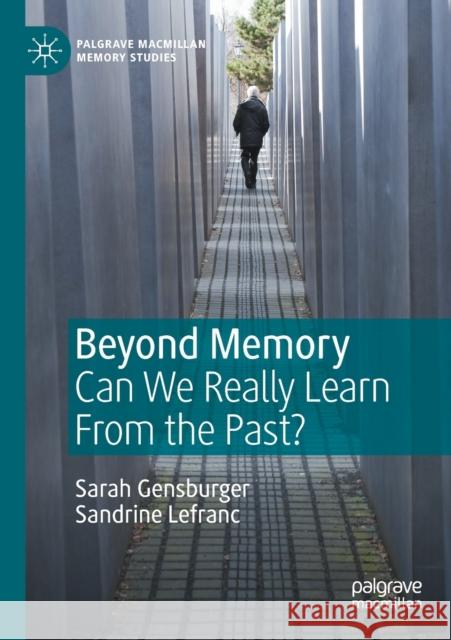 Beyond Memory: Can We Really Learn from the Past? Sarah Gensburger Sandrine Lefranc Katharine Throssel 9783030342043 Palgrave Pivot