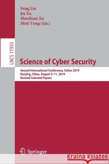 Science of Cyber Security: Second International Conference, Scisec 2019, Nanjing, China, August 9-11, 2019, Revised Selected Papers Liu, Feng 9783030346362 Springer
