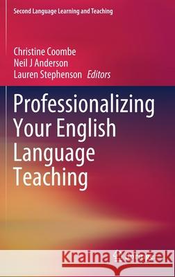 Professionalizing Your English Language Teaching Christine Coombe Neil J. Anderson Lauren Stephenson 9783030347611