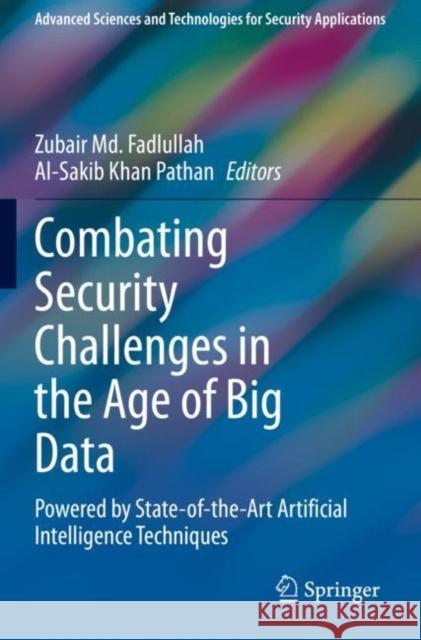Combating Security Challenges in the Age of Big Data: Powered by State-Of-The-Art Artificial Intelligence Techniques Zubair MD Fadlullah Al-Sakib Kha 9783030356446