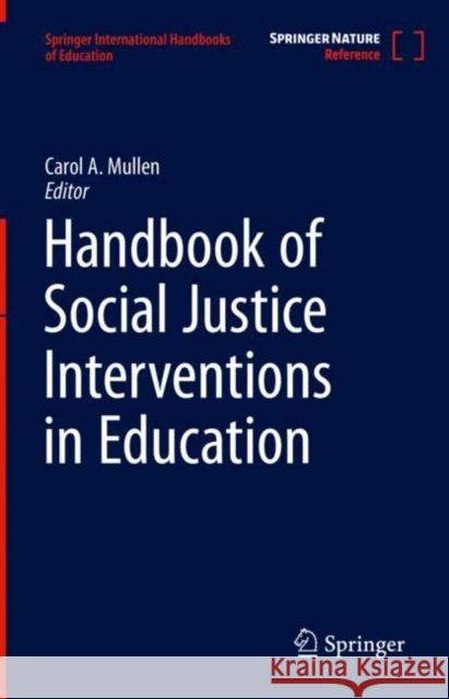 Handbook of Social Justice Interventions in Education Carol A. Mullen 9783030358570