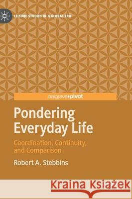 Pondering Everyday Life: Coordination, Continuity, and Comparison Stebbins, Robert A. 9783030359218
