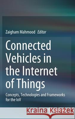 Connected Vehicles in the Internet of Things: Concepts, Technologies and Frameworks for the Iov Mahmood, Zaigham 9783030361662 Springer