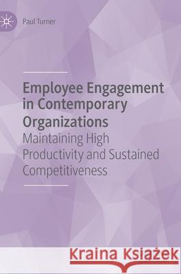 Employee Engagement in Contemporary Organizations: Maintaining High Productivity and Sustained Competitiveness Turner, Paul 9783030363864