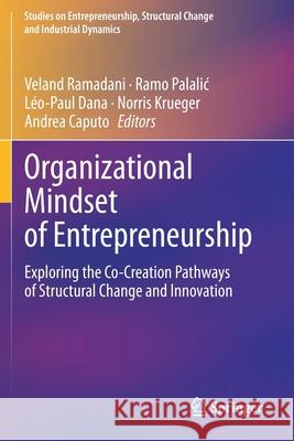 Organizational Mindset of Entrepreneurship: Exploring the Co-Creation Pathways of Structural Change and Innovation Veland Ramadani Ramo Palalic L 9783030369538