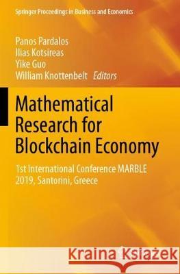 Mathematical Research for Blockchain Economy: 1st International Conference Marble 2019, Santorini, Greece Panos Pardalos Ilias Kotsireas Yike Guo 9783030371128