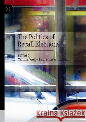 The Politics of Recall Elections Yanina Welp Laurence Whitehead 9783030376093